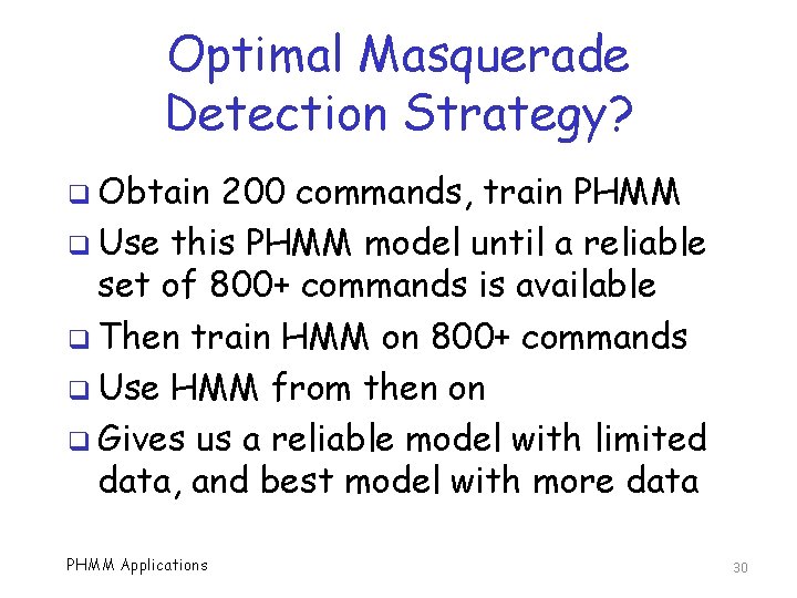 Optimal Masquerade Detection Strategy? q Obtain 200 commands, train PHMM q Use this PHMM