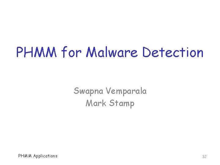 PHMM for Malware Detection Swapna Vemparala Mark Stamp PHMM Applications 32 