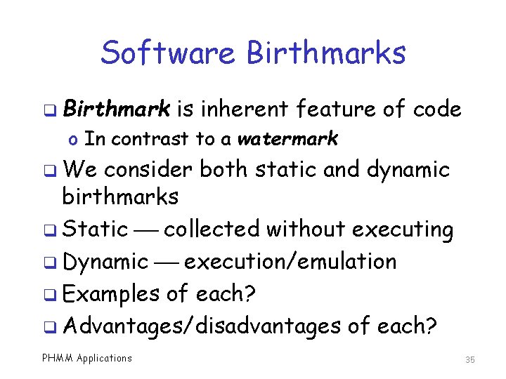 Software Birthmarks q Birthmark is inherent feature of code o In contrast to a