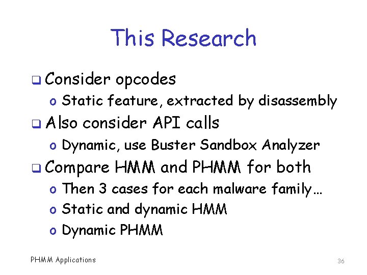 This Research q Consider opcodes o Static feature, extracted by disassembly q Also consider