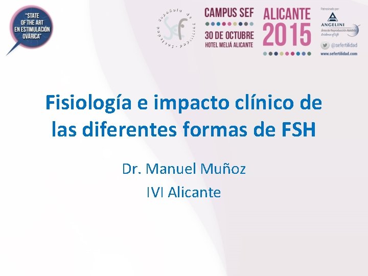 Fisiología e impacto clínico de las diferentes formas de FSH Dr. Manuel Muñoz IVI
