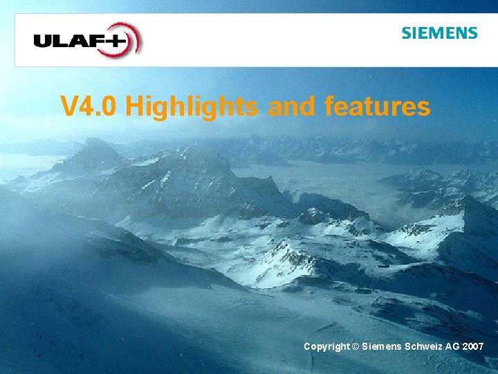 V 4. 0 Highlights and features Copyright © Siemens Schweiz AG 2007 