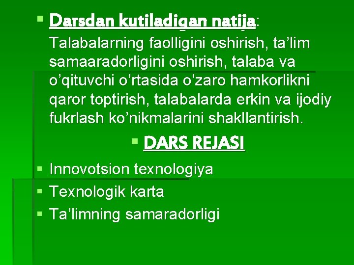 § Darsdan kutiladigan natija: Talabalarning faolligini oshirish, ta’lim samaaradorligini oshirish, talaba va o’qituvchi o’rtasida