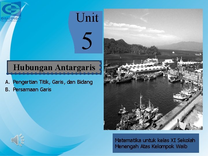 Unit 5 Hubungan Antargaris A. Pengertian Titik, Garis, dan Bidang B. Persamaan Garis Matematika