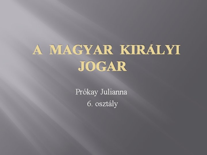 A MAGYAR KIRÁLYI JOGAR Prókay Julianna 6. osztály 