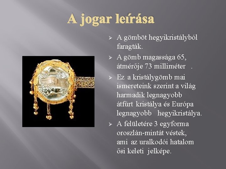 A jogar leírása Ø Ø A gömböt hegyikristályból faragták. A gömb magassága 65, átmérője