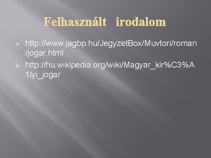 Felhasznált irodalom Ø Ø http: //www. jagbp. hu/Jegyzet. Box/Muvtori/roman /jogar. html http: //hu. wikipedia.