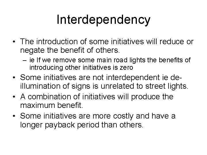 Interdependency • The introduction of some initiatives will reduce or negate the benefit of