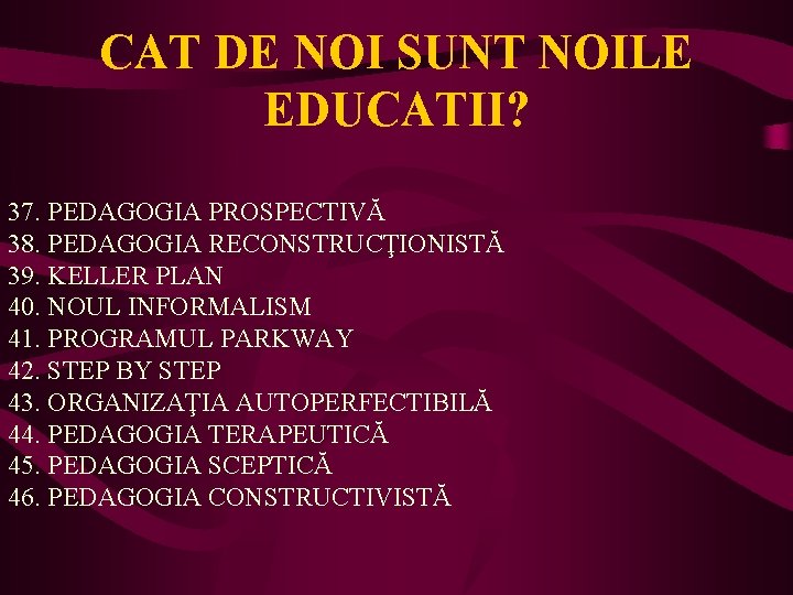 CAT DE NOI SUNT NOILE EDUCATII? 37. PEDAGOGIA PROSPECTIVĂ 38. PEDAGOGIA RECONSTRUCŢIONISTĂ 39. KELLER