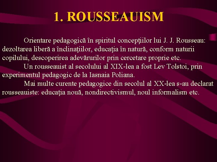 1. ROUSSEAUISM Orientare pedagogică în spiritul concepţiilor lui J. J. Rousseau: dezoltarea liberă a