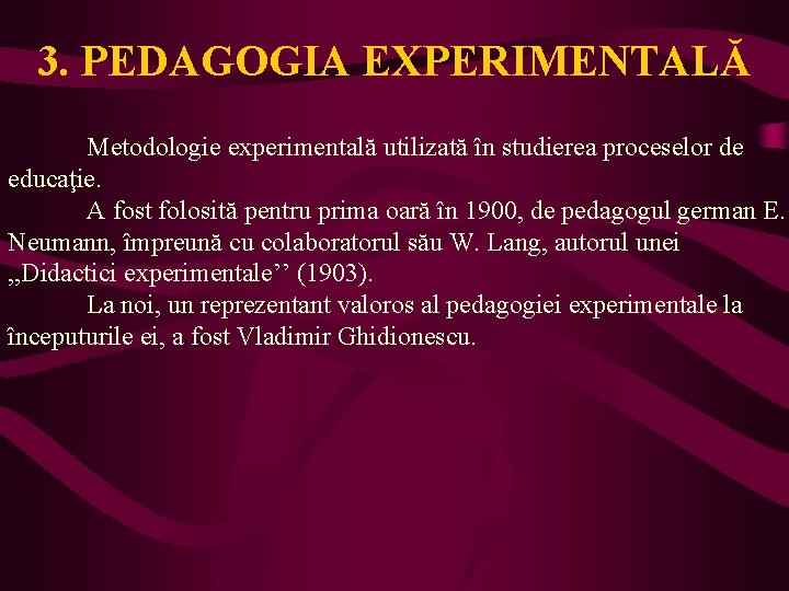 3. PEDAGOGIA EXPERIMENTALĂ Metodologie experimentală utilizată în studierea proceselor de educaţie. A fost folosită