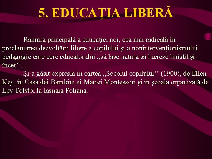 5. EDUCAŢIA LIBERĂ Ramura principală a educaţiei noi, cea mai radicală în proclamarea dezvoltării