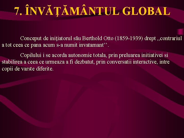 7. ÎNVĂŢĂM NTUL GLOBAL Conceput de iniţiatorul său Berthold Otto (1859 -1939) drept ,