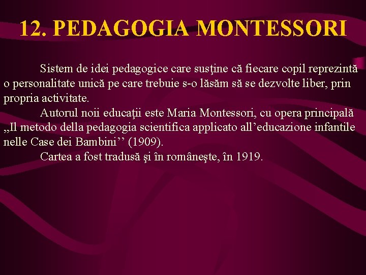 12. PEDAGOGIA MONTESSORI Sistem de idei pedagogice care susţine că fiecare copil reprezintă o