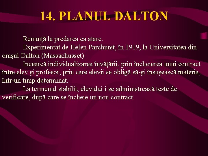 14. PLANUL DALTON Renunţă la predarea ca atare. Experimentat de Helen Parchurst, în 1919,