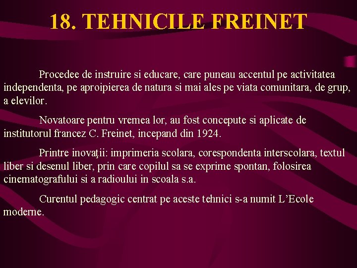 18. TEHNICILE FREINET Procedee de instruire si educare, care puneau accentul pe activitatea independenta,