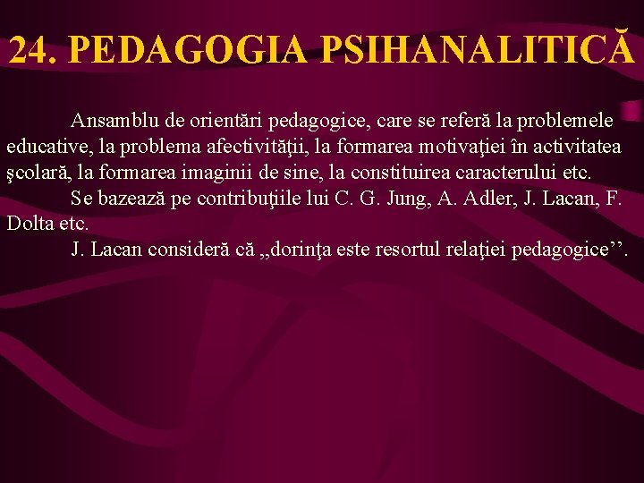 24. PEDAGOGIA PSIHANALITICĂ Ansamblu de orientări pedagogice, care se referă la problemele educative, la