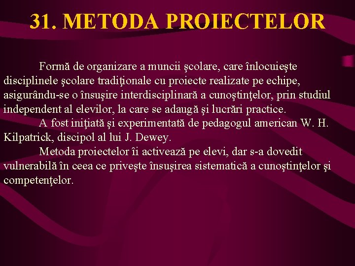 31. METODA PROIECTELOR Formă de organizare a muncii şcolare, care înlocuieşte disciplinele şcolare tradiţionale