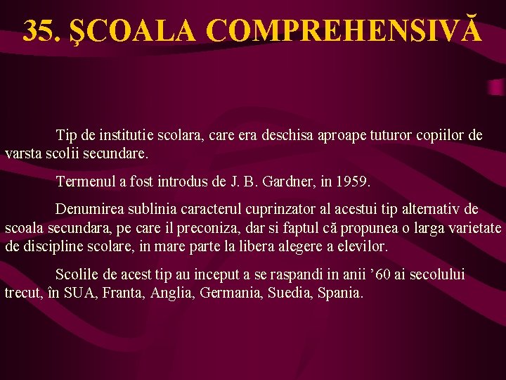 35. ŞCOALA COMPREHENSIVĂ Tip de institutie scolara, care era deschisa aproape tuturor copiilor de