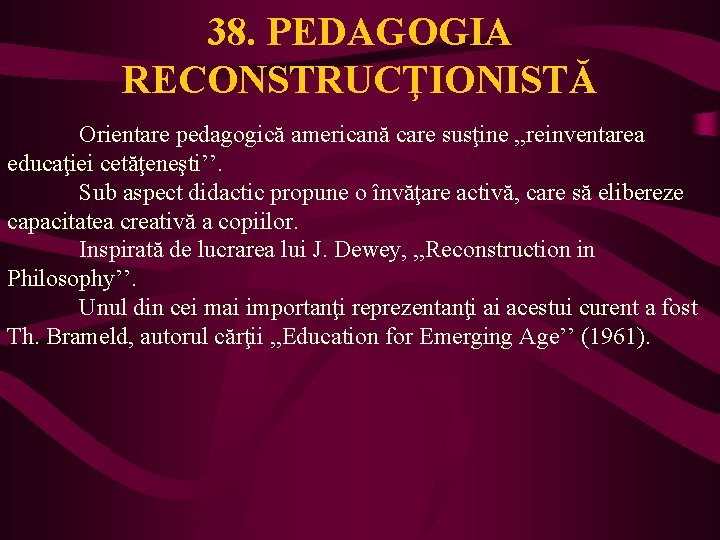 38. PEDAGOGIA RECONSTRUCŢIONISTĂ Orientare pedagogică americană care susţine , , reinventarea educaţiei cetăţeneşti’’. Sub