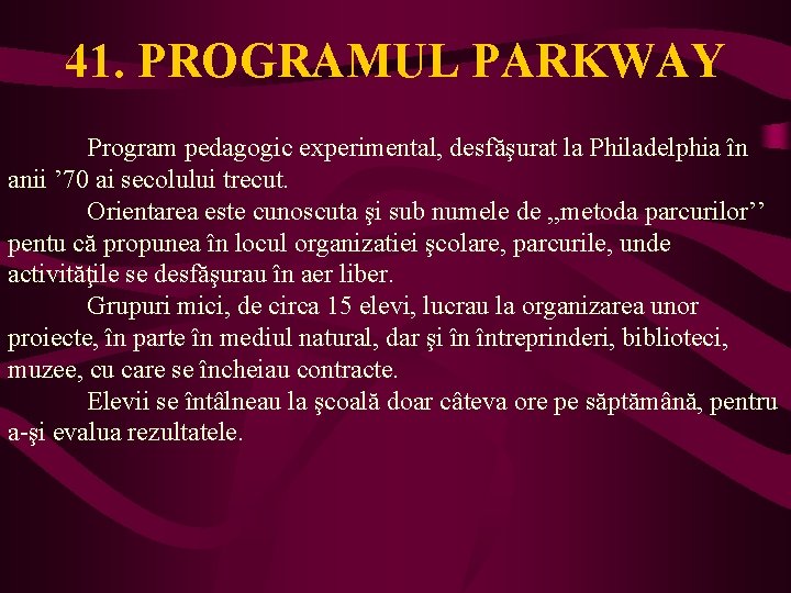 41. PROGRAMUL PARKWAY Program pedagogic experimental, desfăşurat la Philadelphia în anii ’ 70 ai