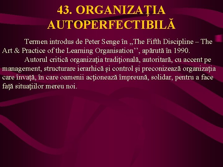 43. ORGANIZAŢIA AUTOPERFECTIBILĂ Termen introdus de Peter Senge în , , The Fifth Discipline