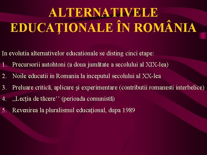 ALTERNATIVELE EDUCAŢIONALE ÎN ROM NIA In evolutia alternativelor educationale se disting cinci etape: 1.