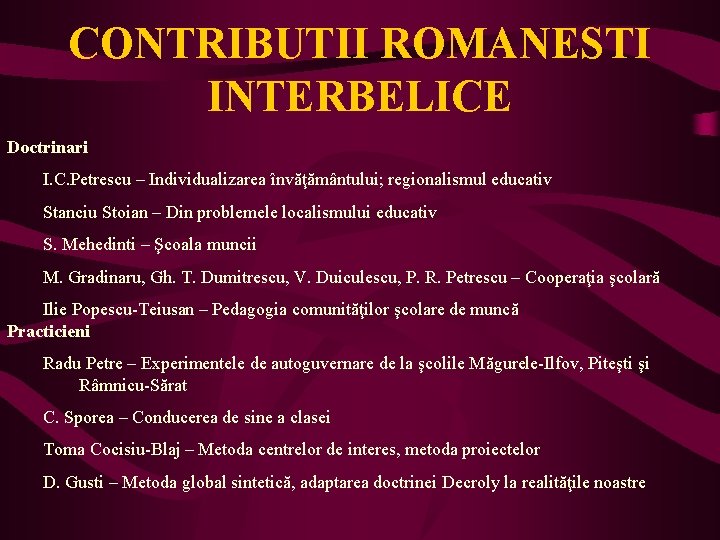 CONTRIBUTII ROMANESTI INTERBELICE Doctrinari I. C. Petrescu – Individualizarea învăţământului; regionalismul educativ Stanciu Stoian