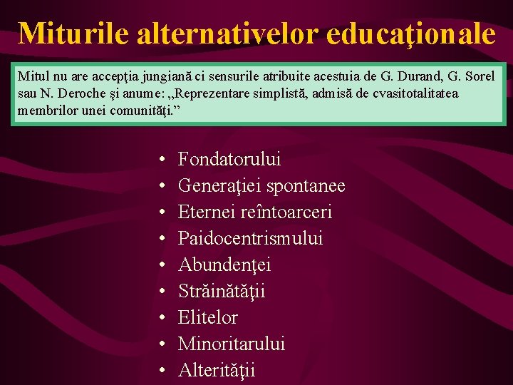 Miturile alternativelor educaţionale Mitul nu are accepţia jungiană ci sensurile atribuite acestuia de G.