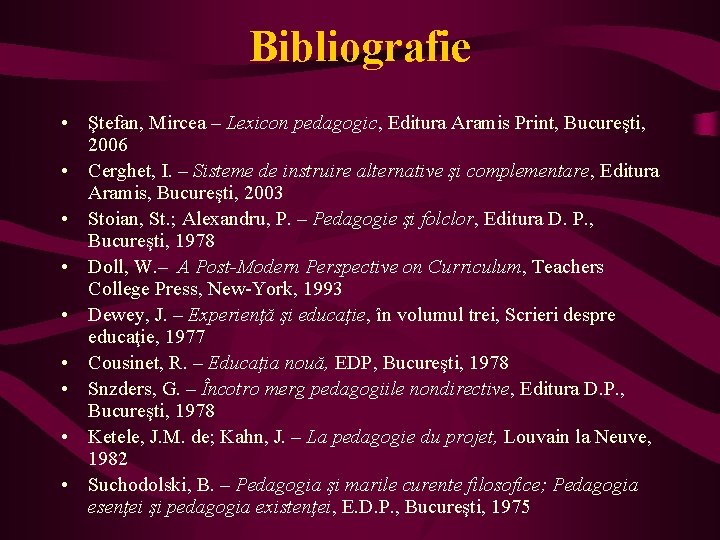 Bibliografie • Ştefan, Mircea – Lexicon pedagogic, Editura Aramis Print, Bucureşti, 2006 • Cerghet,