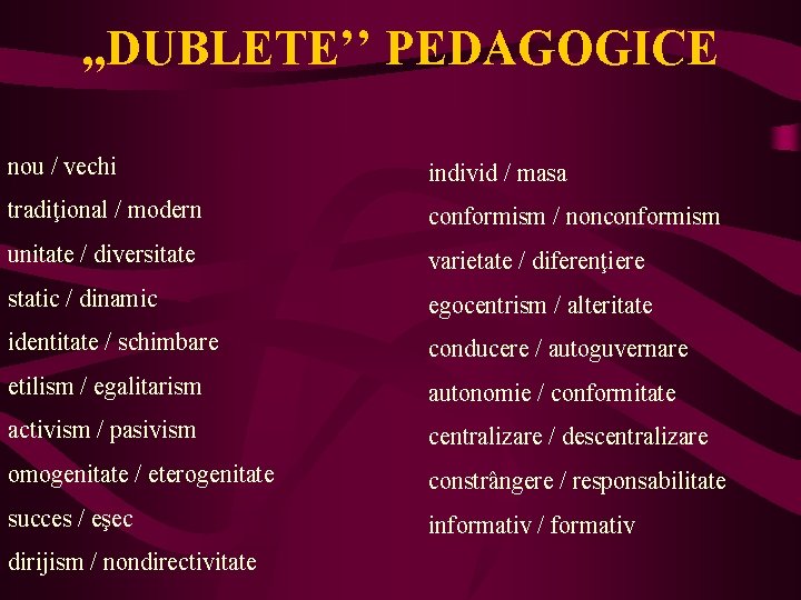 , , DUBLETE’’ PEDAGOGICE nou / vechi individ / masa tradiţional / modern conformism