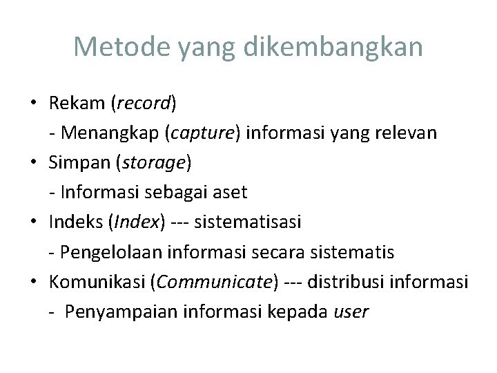 Metode yang dikembangkan • Rekam (record) - Menangkap (capture) informasi yang relevan • Simpan