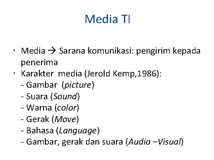 Media TI Media Sarana komunikasi: pengirim kepada penerima Karakter media (Jerold Kemp, 1986): -