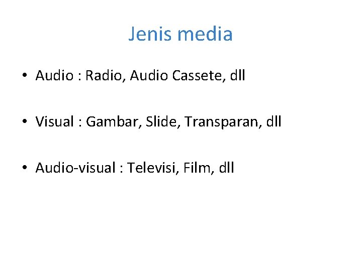 Jenis media • Audio : Radio, Audio Cassete, dll • Visual : Gambar, Slide,