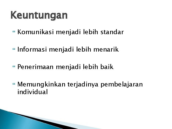 Keuntungan Komunikasi menjadi lebih standar Informasi menjadi lebih menarik Penerimaan menjadi lebih baik Memungkinkan