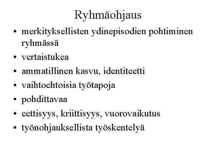 Ryhmäohjaus • merkityksellisten ydinepisodien pohtiminen ryhmässä • vertaistukea • ammatillinen kasvu, identiteetti • vaihtoehtoisia