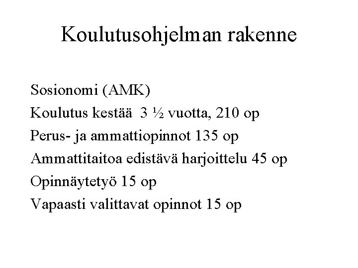 Koulutusohjelman rakenne Sosionomi (AMK) Koulutus kestää 3 ½ vuotta, 210 op Perus- ja ammattiopinnot