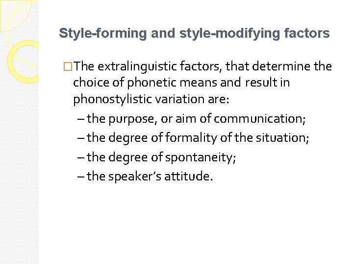Style-forming and style-modifying factors �The extralinguistic factors, that determine the choice of phonetic means