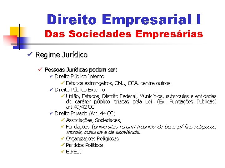 Direito Empresarial I Das Sociedades Empresárias ü Regime Jurídico ü Pessoas Jurídicas podem ser: