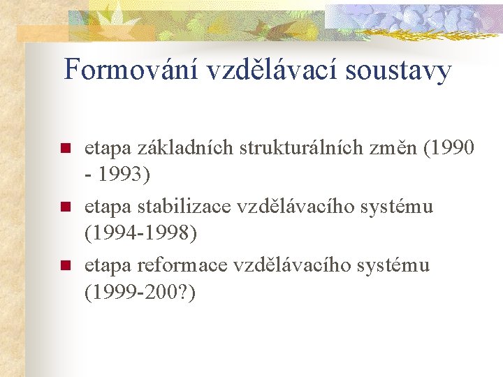 Formování vzdělávací soustavy n n n etapa základních strukturálních změn (1990 - 1993) etapa Formování vzdělávací soustavy n n n etapa základních strukturálních změn (1990 - 1993) etapa