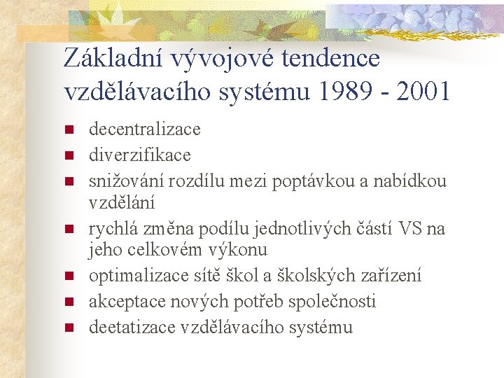 Základní vývojové tendence vzdělávacího systému 1989 - 2001 n n n n decentralizace diverzifikace