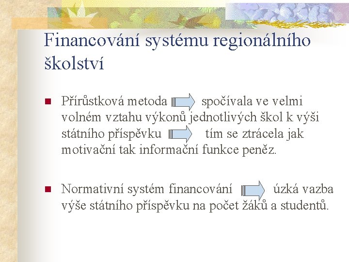 Financování systému regionálního školství n Přírůstková metoda spočívala ve velmi volném vztahu výkonů jednotlivých