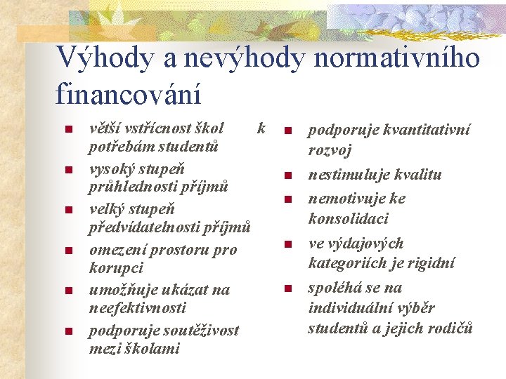 Výhody a nevýhody normativního financování n n n větší vstřícnost škol k potřebám studentů