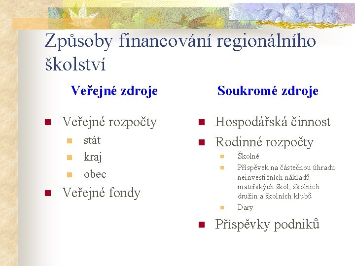 Způsoby financování regionálního školství Veřejné zdroje n Veřejné rozpočty n n stát kraj obec Způsoby financování regionálního školství Veřejné zdroje n Veřejné rozpočty n n stát kraj obec