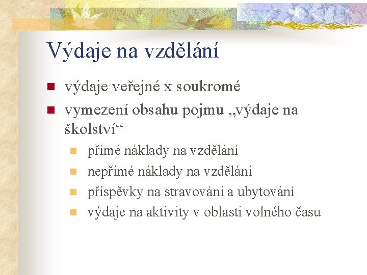 Výdaje na vzdělání n n výdaje veřejné x soukromé vymezení obsahu pojmu „výdaje na