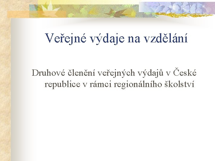 Veřejné výdaje na vzdělání Druhové členění veřejných výdajů v České republice v rámci regionálního Veřejné výdaje na vzdělání Druhové členění veřejných výdajů v České republice v rámci regionálního