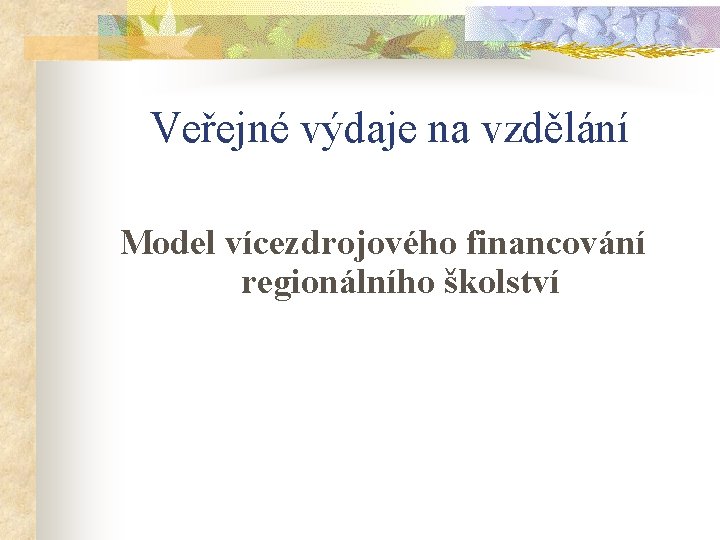 Veřejné výdaje na vzdělání Model vícezdrojového financování regionálního školství Veřejné výdaje na vzdělání Model vícezdrojového financování regionálního školství