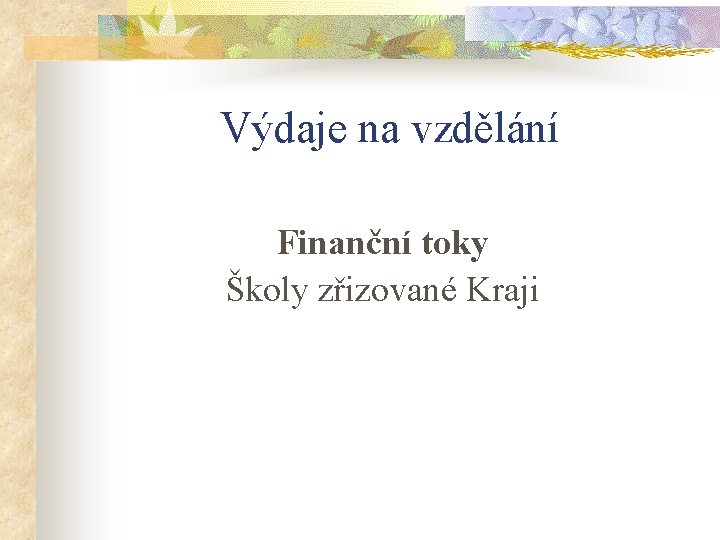 Výdaje na vzdělání Finanční toky Školy zřizované Kraji Výdaje na vzdělání Finanční toky Školy zřizované Kraji