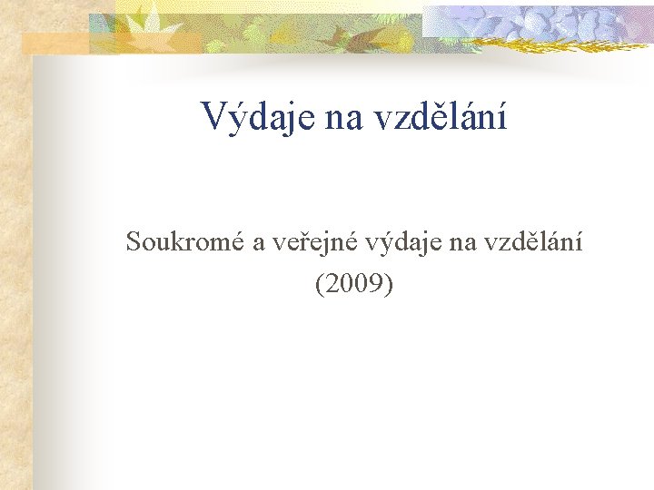 Výdaje na vzdělání Soukromé a veřejné výdaje na vzdělání (2009) 