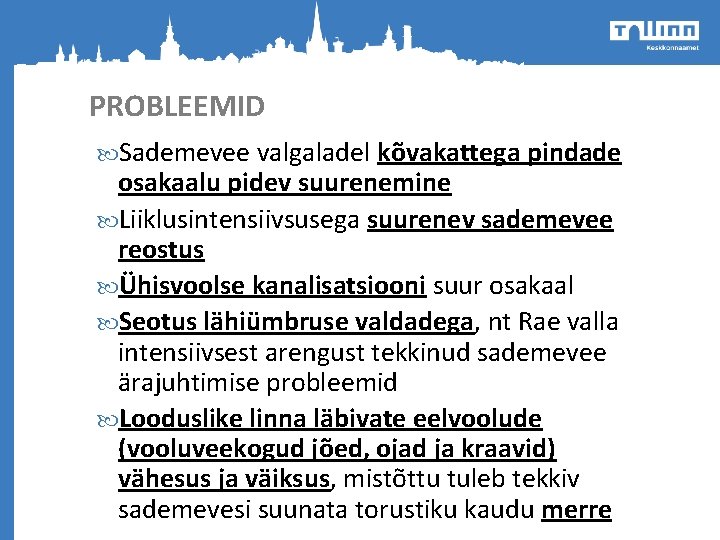 PROBLEEMID Sademevee valgaladel kõvakattega pindade osakaalu pidev suurenemine Liiklusintensiivsusega suurenev sademevee reostus Ühisvoolse kanalisatsiooni